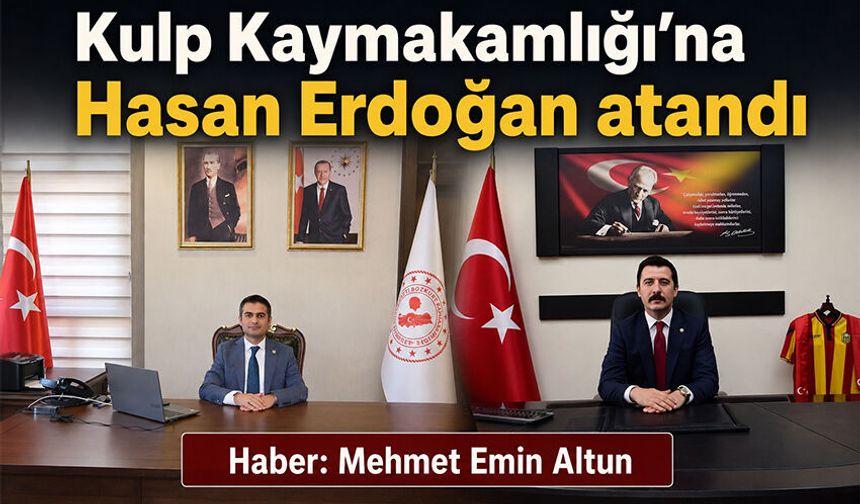 Kulp Kaymakamlığı'na Hasan Erdoğan atandı