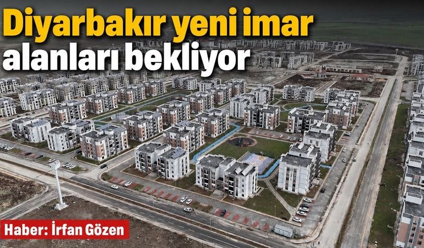Diyarbakır yeni imar alanları bekliyor