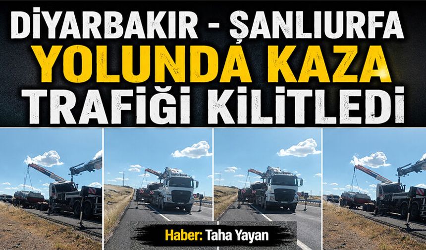 Diyarbakır - Şanlıurfa yolunda kaza trafiği kilitledi