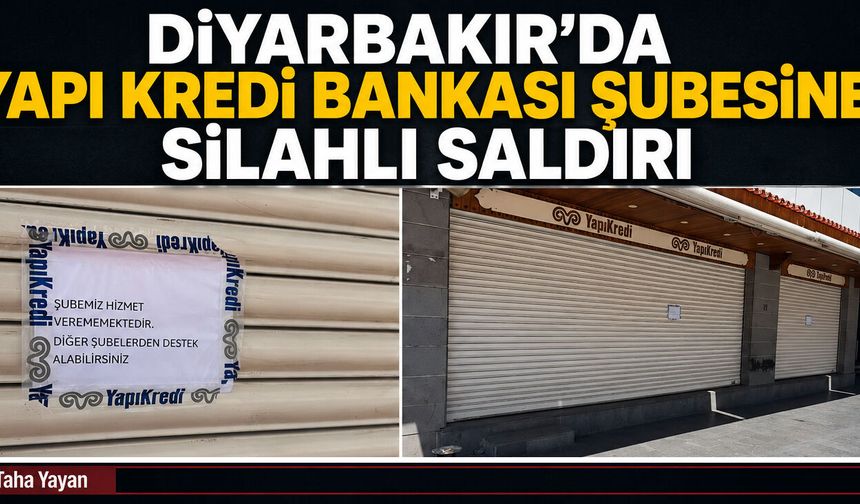 Diyarbakır'da Yapı Kredi Bankası Şubesine silahlı saldırı