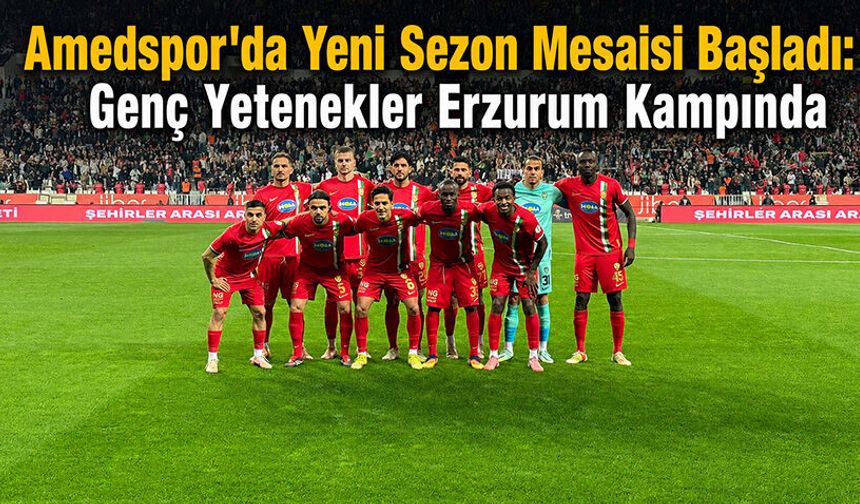 Amedspor'da Yeni Sezon Mesaisi Başladı: Genç Yetenekler Erzurum Kampında