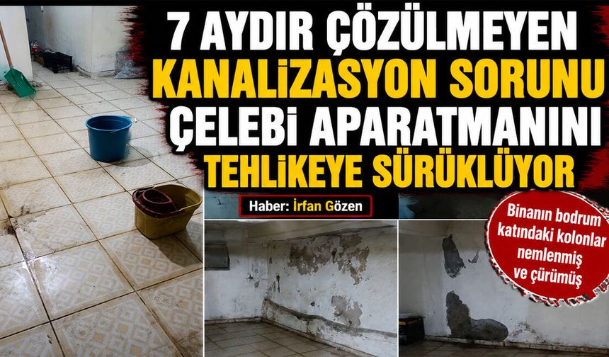 7 aydır çözülmeyen kanalizasyon sorunu Çelebi Aparatmanını tehlikeye sürüklüyor