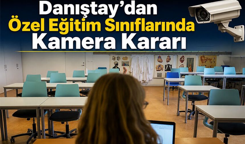 Danıştay'dan Özel Eğitim Sınıflarında Kamera Kararı