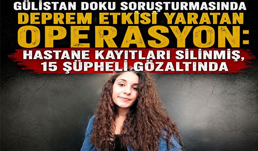 Gülistan Doku Soruşturmasında Deprem Etkisi Yaratan Operasyon