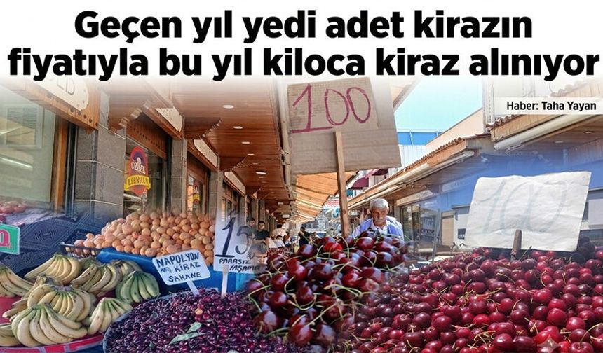 Geçen yıl 7 adet kirazın fiyatıyla bu yıl kiloca kiraz alınıyor