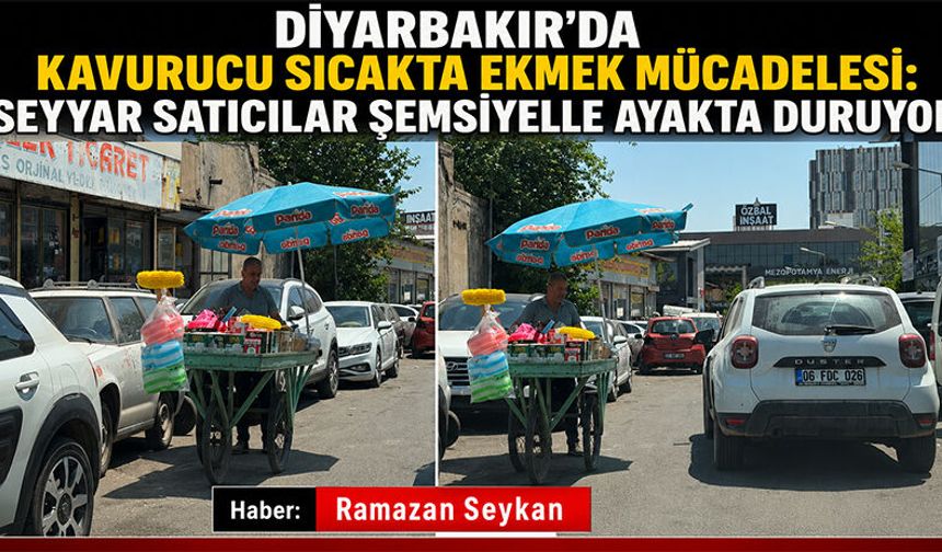 Diyarbakır'da Kavurucu Sıcakta Ekmek Mücadelesi: Seyyar Satıcılar Şemsiyeyle Ayakta Duruyor