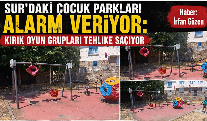 Sur'daki Çocuk Parkları Alarm Veriyor: Kırık Oyun Grupları Tehlike Saçıyor