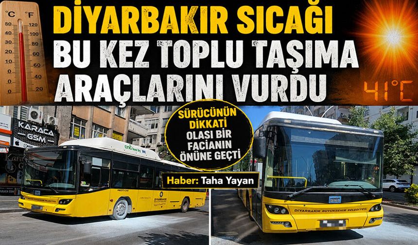 Diyarbakır sıcağı bu kez toplu taşıma araçlarını vurdu