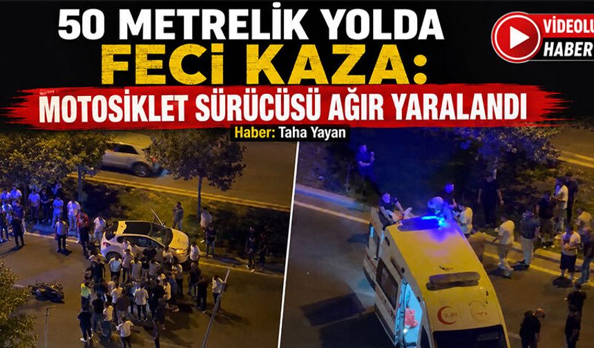 50 Metrelik Yolda Feci Kaza: Motosiklet Sürücüsü Ağır Yaralandı