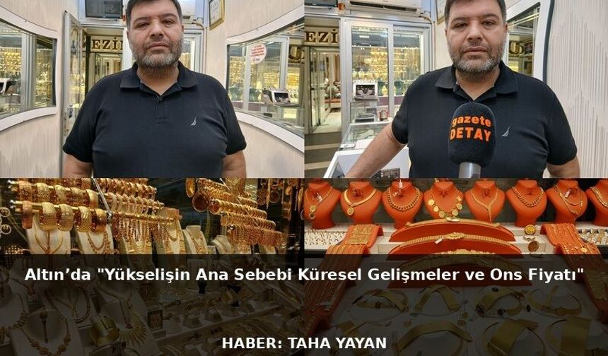 Altın’da"Yükselişin Ana Sebebi Küresel Gelişmeler ve Ons Fiyatı"