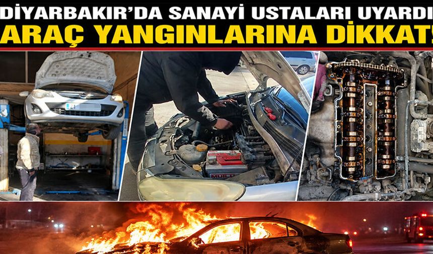 Diyarbakır’da Sanayi Ustaları Uyardı: Araç Yangınlarına Dikkat!
