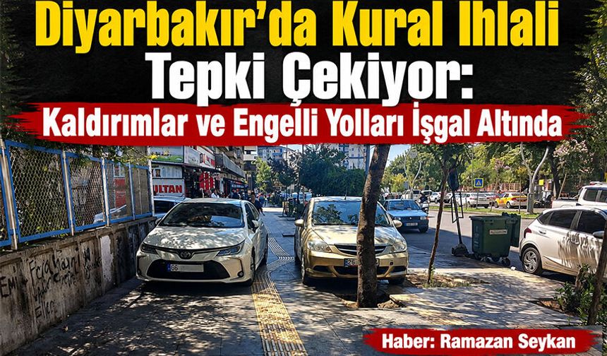 Diyarbakır’da Kural İhlali Tepki Çekiyor: Kaldırımlar ve Engelli Yolları İşgal Altında