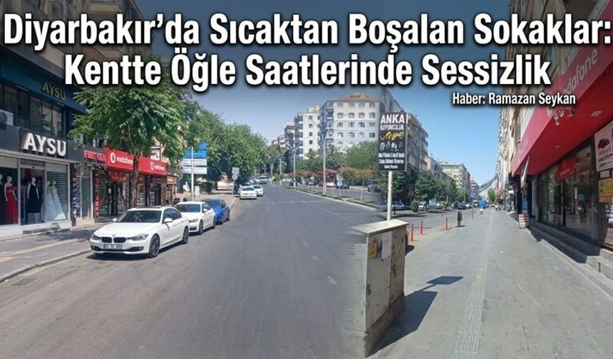 Diyarbakır’da Sıcaktan Boşalan Sokaklar: Kentte Öğle Saatlerinde Sessizlik