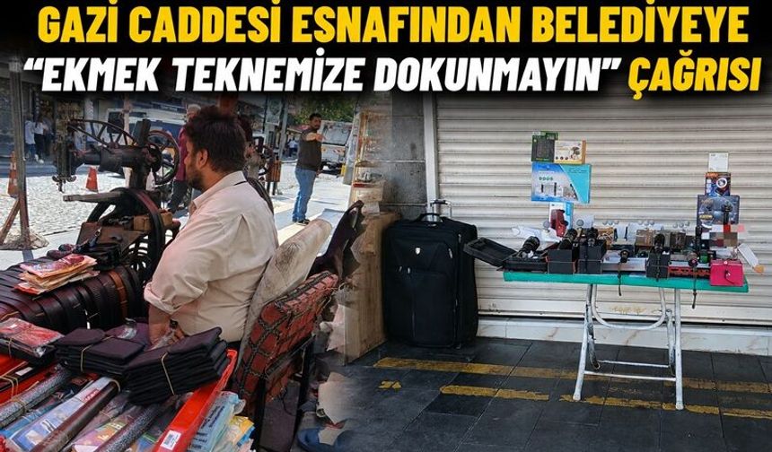 Gazi Caddesi Esnafından Belediyeye "Ekmek Teknemize Dokunmayın" Çağrısı