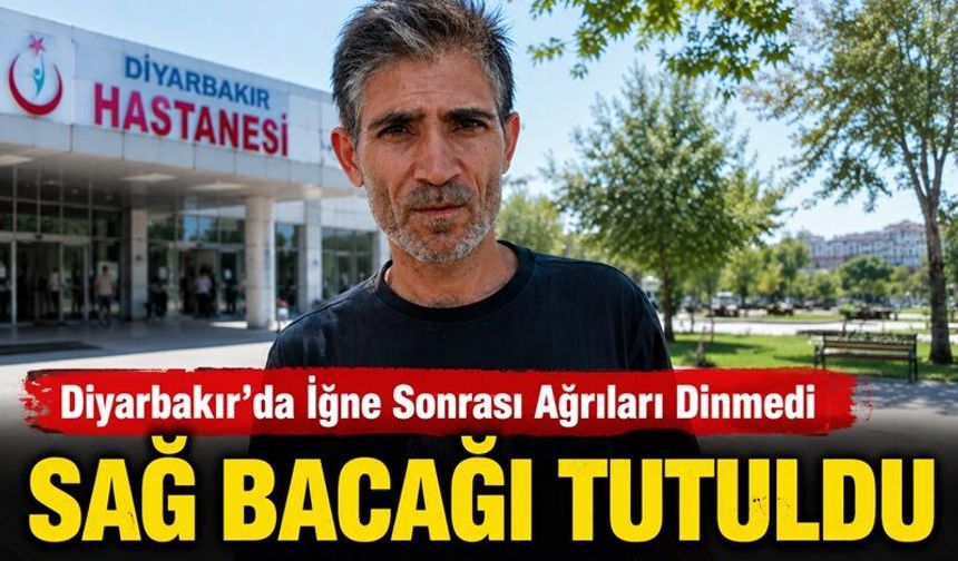 Diyarbakır’da Hastane'de İğne Yaptı ;Sağ bacağı tutuldu