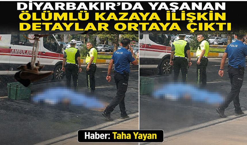 Diyarbakır’da yaşanan ölümlü kazaya ilişkin detaylar ortaya çıktı