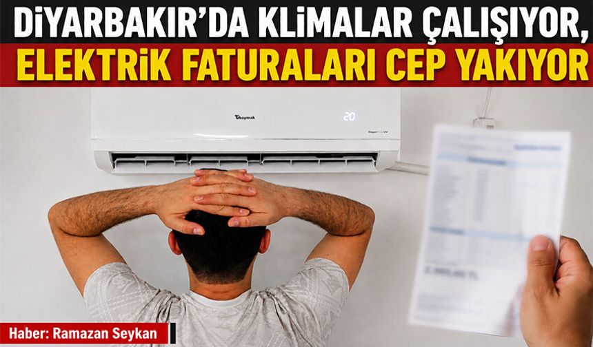Diyarbakır'da klimalar çalışıyor, elektrik faturaları cep yakıyor