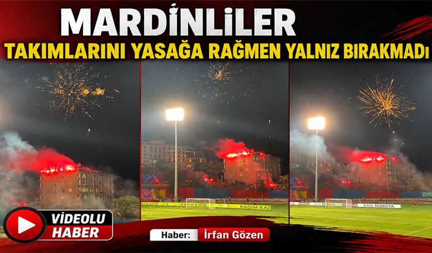 Mardinliler takımlarını yasağa rağmen yalnız bırakmadı