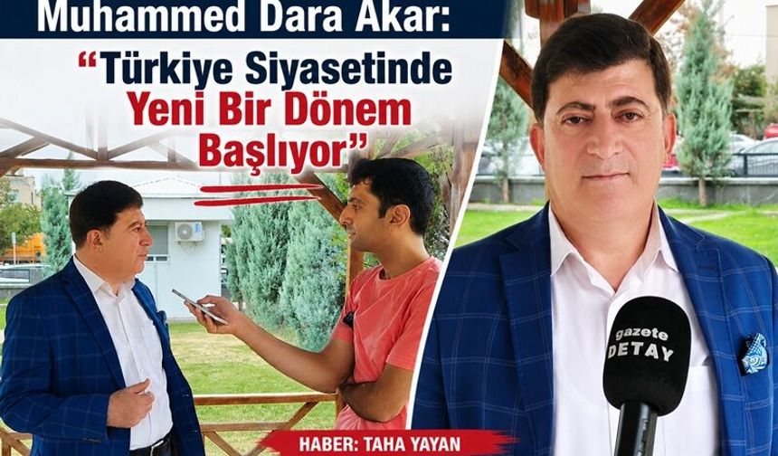 Muhammed Dara Akar:  "Türkiye Siyasetinde Yeni Bir Dönem Başlıyor"