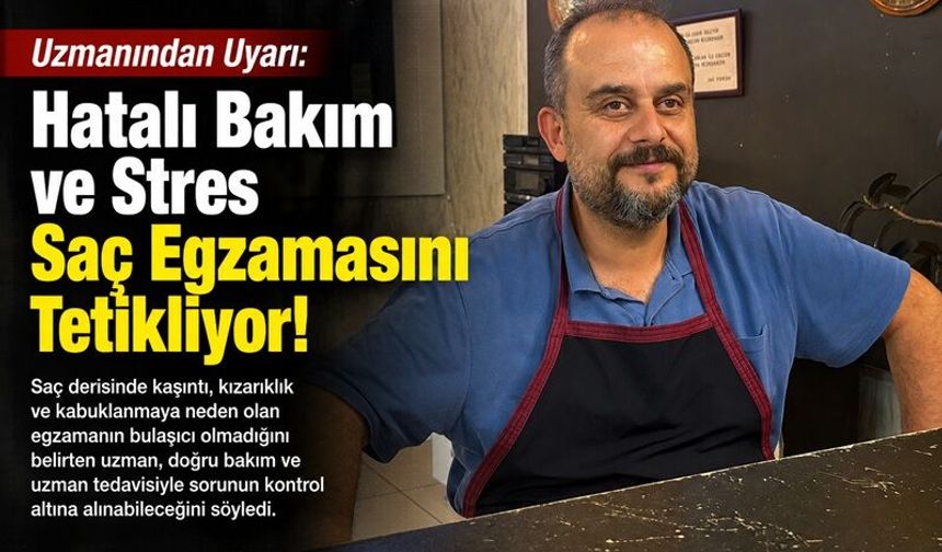 Uzmanından Uyarı: Hatalı Bakım ve Stres Saç Derisi Egzamasını Tetikleyebilir