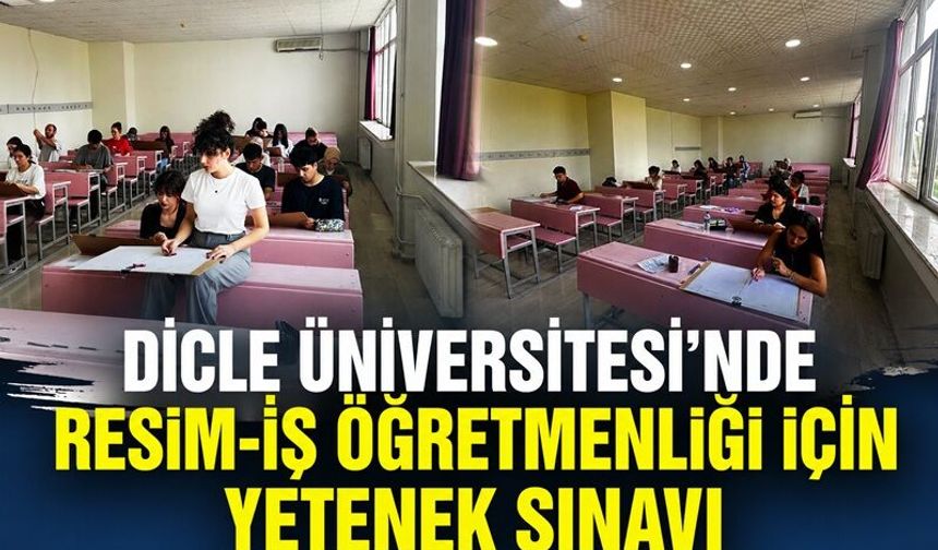 Dicle Üniversitesi’nde Resim-İş Öğretmenliği İçin Yetenek Sınavı yapıldı