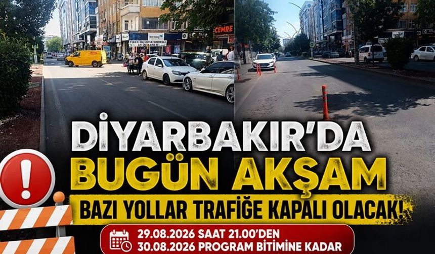 Diyarbakır’da bugün akşam bazı yollar trafiğe kapalı olacak