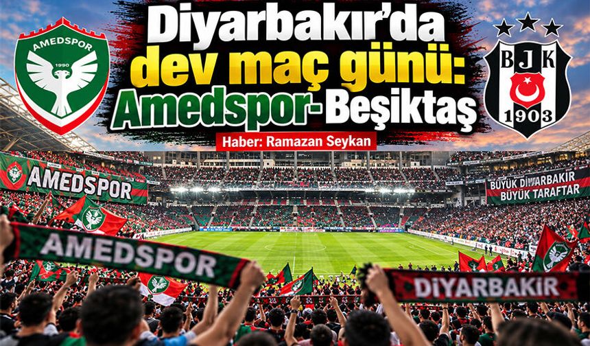 Diyarbakır’da dev maç günü: Amedspor-Beşiktaş