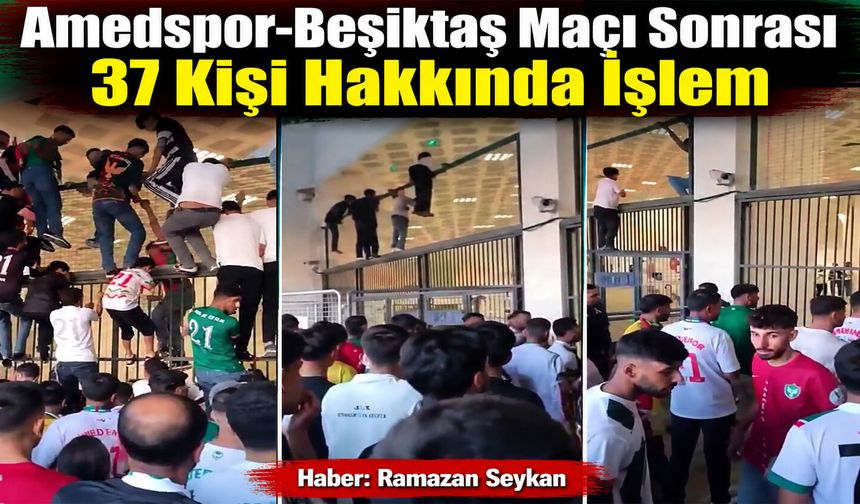 Amedspor-Beşiktaş Maçı Sonrası 37 Kişi Hakkında İşlem
