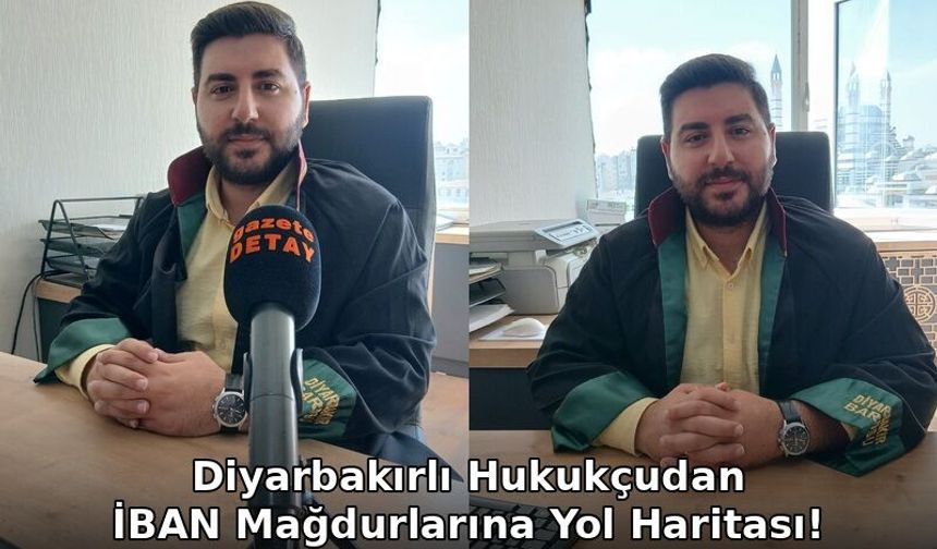 Diyarbakırlı Hukukçudan İBAN Mağdurlarına Yol Haritası!