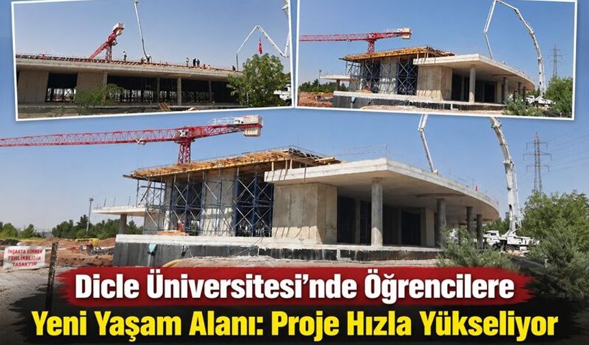 Dicle Üniversitesi’nde Öğrencilere Yeni Yaşam Alanı: Proje Hızla Yükseliyor
