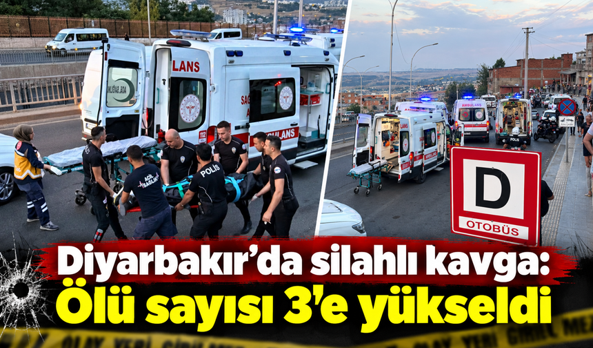 Diyarbakır’da silahlı kavga: Ölü sayısı 3’e yükseldi