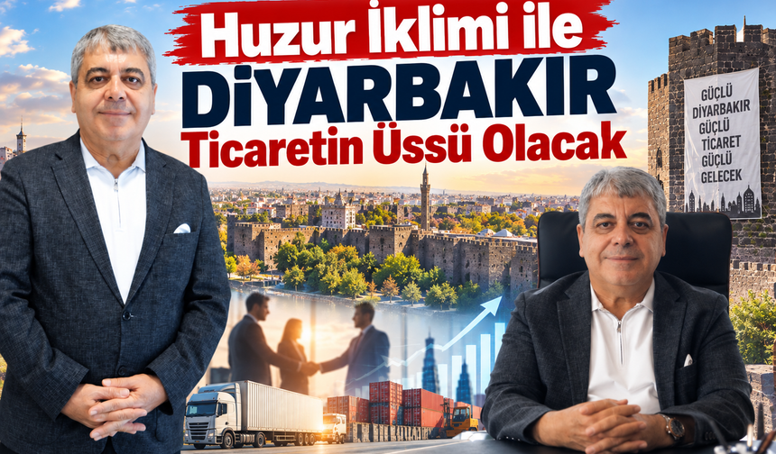 Huzur İklimi ile Diyarbakır Ticaretin Üssü Olacak