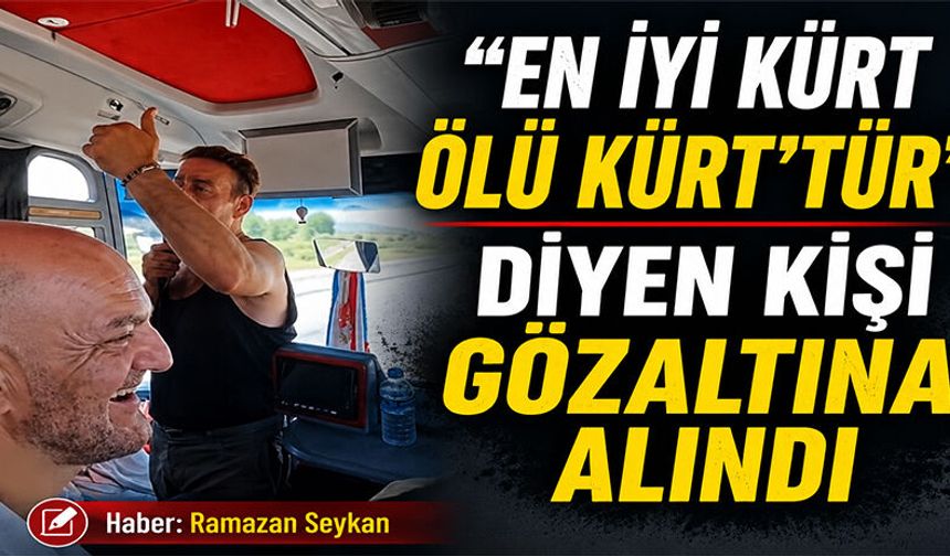 “En iyi Kürt ölü Kürt’tür” diyen kişi gözaltına alındı