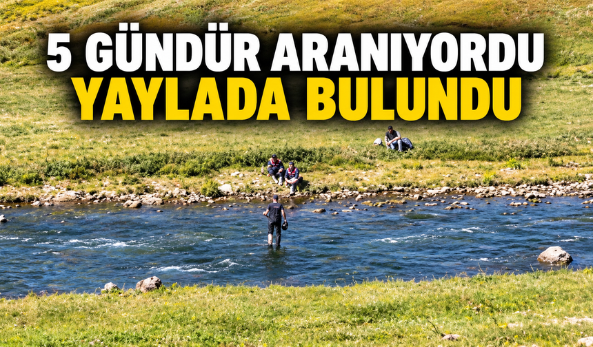 Güneşgören Yaylası’nda 5 gündür aranan kişi bulundu