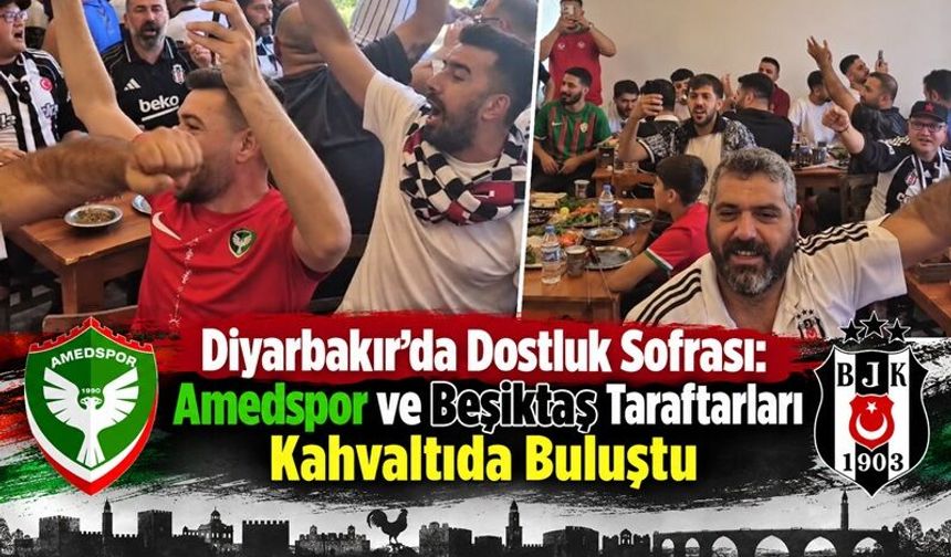 Diyarbakır’da Dostluk Sofrası: Amedspor ve Beşiktaş Taraftarları Kahvaltıda Buluştu