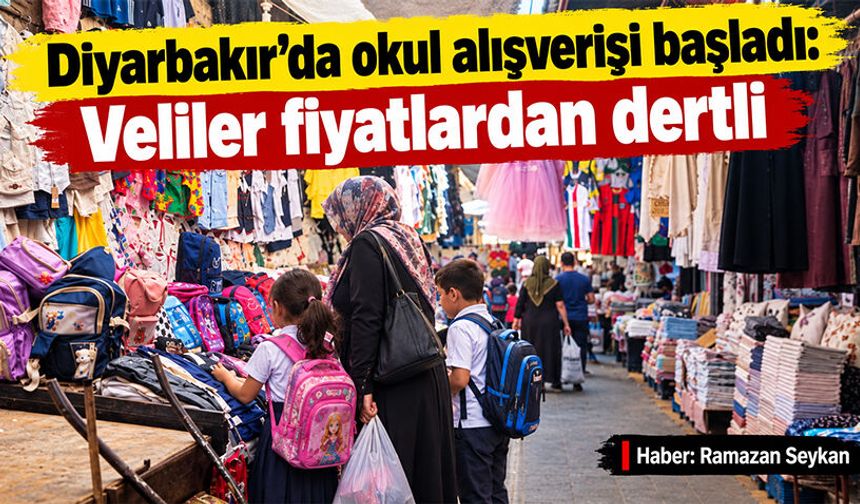 Diyarbakır’da okul alışverişi başladı: Veliler fiyatlardan dertli