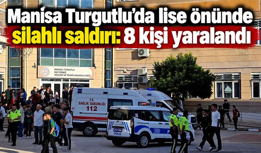 Manisa Turgutlu’da lise önünde silahlı saldırı: 8 kişi yaralandı