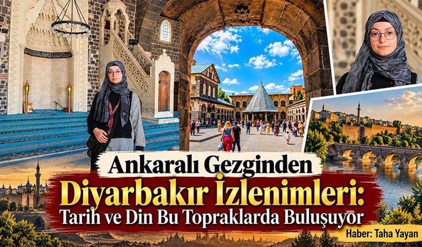 Ankaralı Gezginden Diyarbakır İzlenimleri: Tarih ve Din Bu Topraklarda Buluşuyor