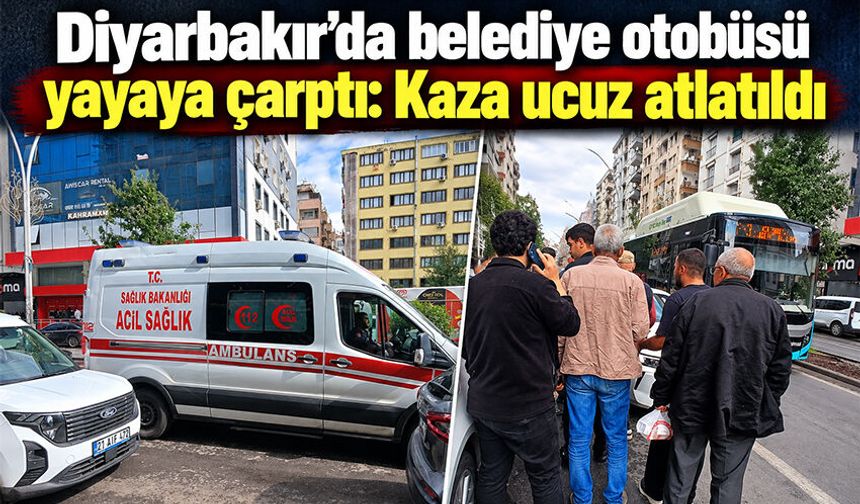 Diyarbakır’da belediye otobüsü yayaya çarptı: Kaza ucuz atlatıldı