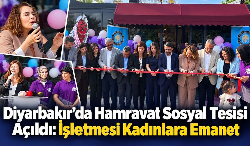 Diyarbakır’da Hamravat Sosyal Tesisi Açıldı: İşletmesi Kadınlara Emanet