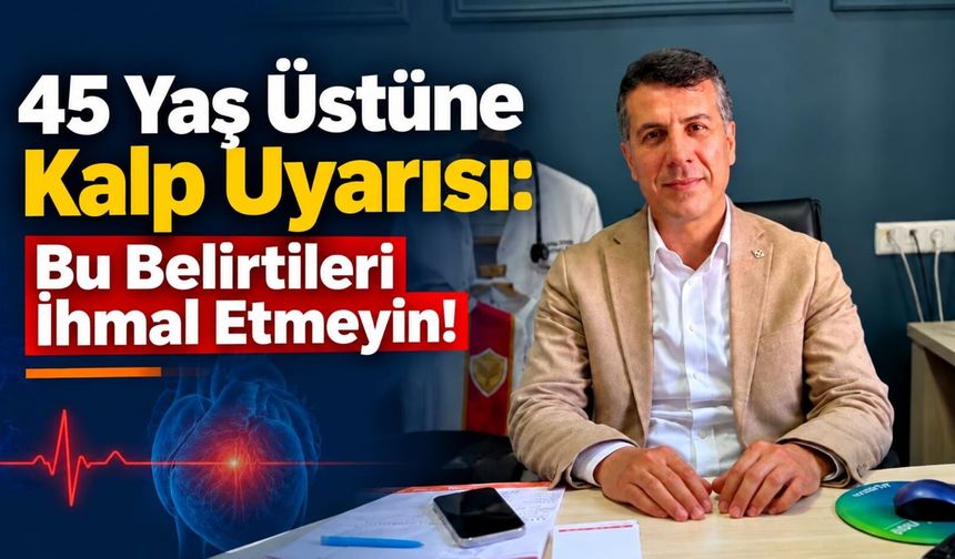 45 Yaş Üstüne Kalp Uyarısı: Bu Belirtileri İhmal Etmeyin!