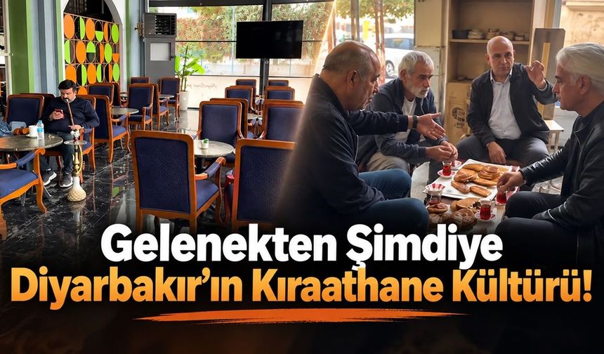 Gelenekten Şimdiye  Diyarbakır’ın Kıraathane Kültürü!