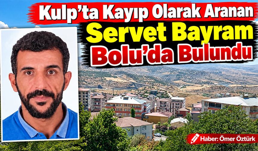 Kulp’ta Kayıp Olarak Aranan Servet Bayram Bolu’da Bulundu