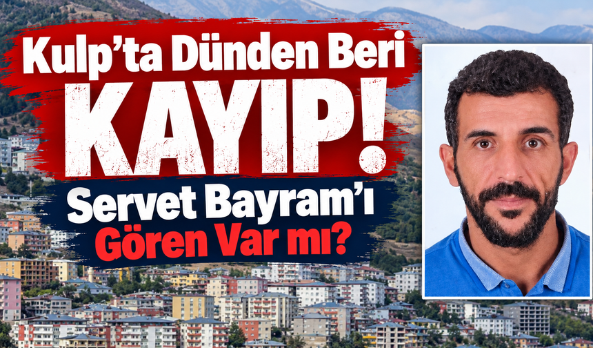 Kulp’ta Dünden Beri Kayıp: Servet Bayram Aranıyor!