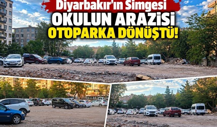 Diyarbakır'ın Simgesi Okulun Arazisi Otoparka Dönüştü!