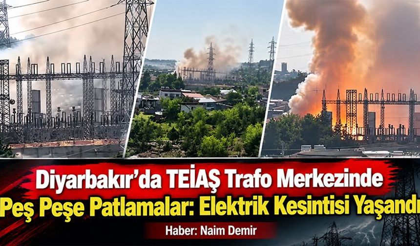 Diyarbakır’da TEİAŞ Trafo Merkezinde Peş Peşe Patlamalar: Elektrik Kesintisi Yaşandı