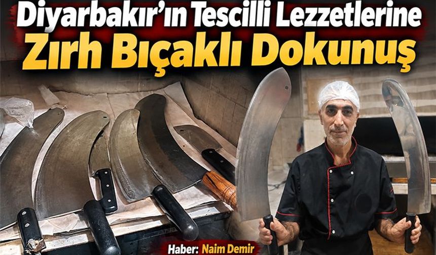 Diyarbakır’ın Tescilli Lezzetlerine Zırh Bıçaklı Dokunuş