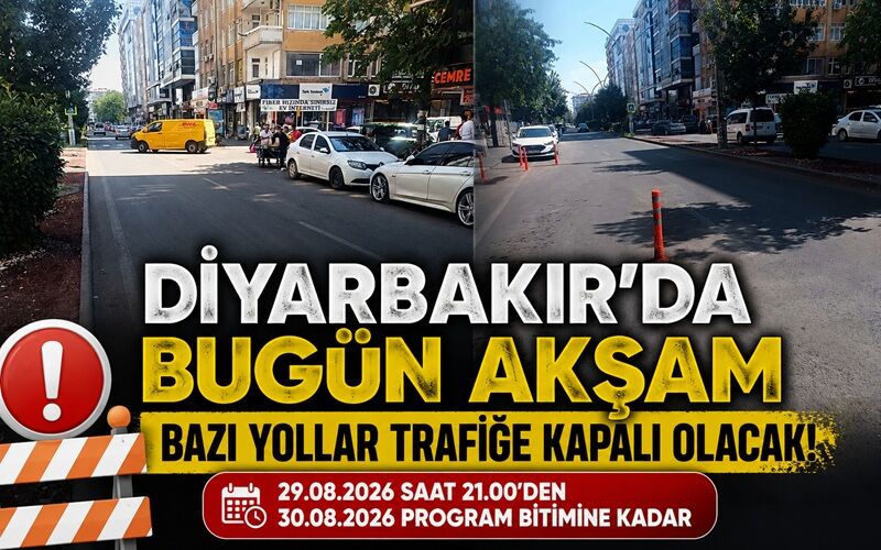 Diyarbakır’da bugün akşam bazı yollar trafiğe kapalı olacak