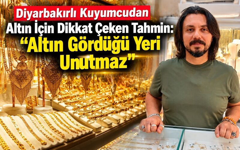 Diyarbakırlı Kuyumcudan Altın İçin Dikkat Çeken Tahmin: “Altın Gördüğü Yeri Unutmaz”