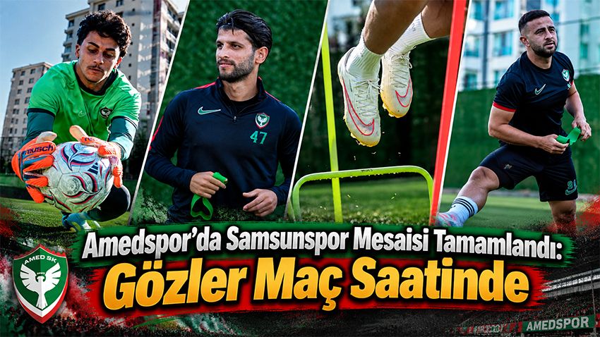 Amedspor’da Samsunspor Mesaisi Tamamlandı: Gözler Maç Saatinde